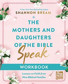 The Mothers and Daughters of the Bible Speak Workbook Lessons on Faith from Nine Biblical Families by Shannon Bream